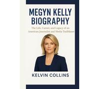 MEGYN KELLY BIOGRAPHY: The Life, Career, and Legacy of an American Journalist and Media Trailblazer