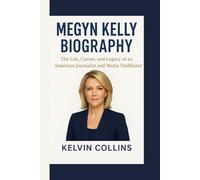 MEGYN KELLY BIOGRAPHY: The Life, Career, and Legacy of an American Journalist and Media Trailblazer