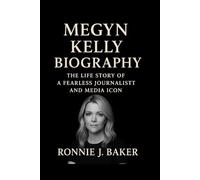 MEGYN KELLY BIOGRAPHY: The Life Story Of A Fearless Journalist And Media Icon