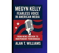 Megyn Kelly: Fearless Voice in American Media: From News Anchor to Independent Powerhouse