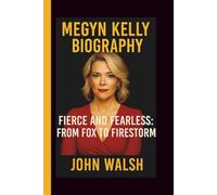 MEGYN KELLY: FIERCE AND FEARLESS: FROM FOX TO FIRESTORM