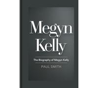 MEGYN KELLY: The Biography Of Megyn Kelly