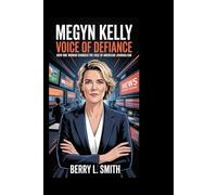 Megyn Kelly: Voice of Defiance: How One Woman Changed the Face of American Journalism