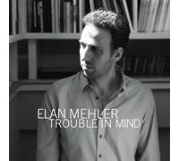 Mehler, Elan - Trouble in Mind