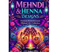 Mehndi & Henna Designs Premium Bridal, Groom & All-Age Mehndi Art Collection: Beautiful Indian Wedding Henna Patterns for Brides, Grooms, Artists & ... Traditional, Arabic, Modern & Festive Designs