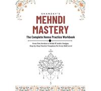 Mehndi Mastery: The Complete Henna Practice Workbook: Step-by-Step Guided Templates for Beginner to Advanced Designs, Arabic, Bridal and Gulf Style Mehndi