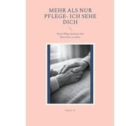 Mehr als nur Pflege- Ich sehe Dich: Wenn Pflege bedeutet den Menschen zu sehen.: 2
