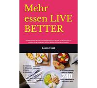 Mehr essen LIVE BETTER: 120 kalorienarme Rezepte und 120 kalorienreiche Rezepte, um Ihren Körper zu ernähren, Kraft aufzubauen und das Gleichgewicht wiederherzustellen