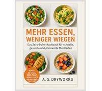 MEHR ESSEN, WENIGER wiegen: Das Zero-Point-Kochbuch für schnelle, gesunde und preiswerte Mahlzeiten