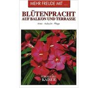 Mehr Freude mit ... Blütenpracht auf Balkon und Terrasse: Arten · Aufzucht · Pflege