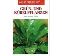 Mehr Freude mit ... Grün- und Kübelpflanzen: Arten · Aufzucht · Pflege