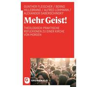 Mehr Geist!: Theologisch-praktische Reflexionen zu einer Kirche von morgen