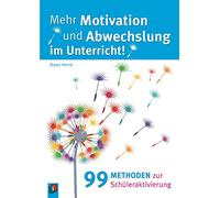 Mehr Motivation und Abwechslung im Unterricht!: 99 Methoden zur Schüleraktivierung