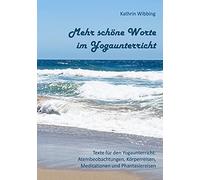 Mehr schöne Worte im Yogaunterricht: Texte für den Yogaunterricht: Atembeobachtungen, Körperreisen, Meditationen und Phantasiereisen