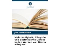 Mehrdeutigkeit, Allegorie und postmoderne Genres in den Werken von García Márquez