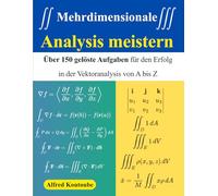 Mehrdimensionale Analysis meistern: Über 150 gelöste Aufgaben für den Erfolg in der Vektoranalysis von A bis Z