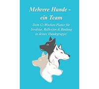 Mehrere Hunde - ein Team: Dein 12-Wochen-Planer für Struktur, Reflexion & Bindung in deiner Hundegruppe
