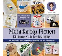 Mehrfarbig Plotten: Die bunte Welt der Textilfolien. Mit hilfreichen Tipps, Tricks und Anleitungen von der "Plottertante" (mitp Kreativ)