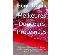 Meilleures Douceurs Protéinées: 51 desserts riches en protéines - Gâteaux, puddings, soufflés, tartes, glaces et bien plus pour des plaisirs sains.