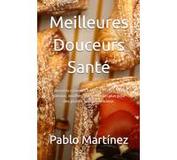 Meilleures Douceurs Santé: 51 desserts riches en folates - Crêpes, gelées, gâteaux, soufflés, glaces et bien plus pour des plaisirs sains et délicieux.