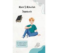Mein 5 Minuten Tagebuch: 5 Minuten Tagebuch für Jungs ab 10 Jahren, Perfekt für Teeanger, schreib es dir von der Seele, zum Ausfüllen oder Selbstschreiben, das perfekte Geschenk