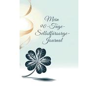 Mein 90-Tage- Selbstfürsorge-Journal: Entdecke die transformative Kraft bewusster Selbstfürsorge - in nur 90 Tagen zu mehr Wohlbefinden, innerer Balance und Lebensfreude.