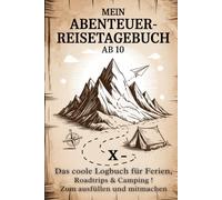 Mein Abenteuer-Reisetagebuch ab 10 - Das coole Logbuch für Ferien, Roadtrips & Camping.: Zum ausfüllen und mitmachen. Das Geschenk für Jungen und Mädchen ab 10 Jahre.