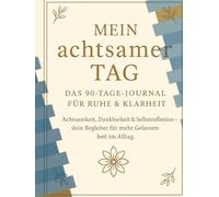 Mein achtsamer Tag - Das 90-Tage-Journal für Ruhe & Klarheit: Achtsamkeit, Dankbarkeit & Selbstreflexion - dein Begleiter für mehr Gelassenheit im Alltag.
