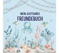 Mein achtsames Freundebuch - Mit Platz für Freunde, Gefühle, Affirmationen & Achtsamkeitsübungen - für Kinder von 5 bis 10 Jahren: Neue Version mit ... Motiven - perfekt für kleine Meeresentdecker
