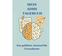 Mein ADHS Tagebuch - das geführte Journal für Erwachsene: Ein Tagebuch, das dich nicht bewertet - sondern begleitet. 90 Tage Klarheit. 90 Chancen, dich selbst besser zu verstehen
