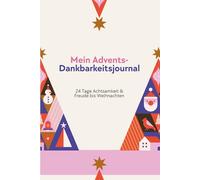 Mein Advents-Dankbarkeitsjournal: 24 Tage Advent, Achtsamkeit & Dankbarkeit - Weihnachts-Journal mit Affirmationen, Wunschzettel & Geschenkideen