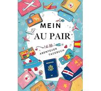 Mein Au Pair Abenteur Tagebuch: Das perfekte Geschenk für Au Pairs - Kreatives Tagebuch voller Fragen & Aktivitäten, Au Pair Tagebuch mit Platz für ... - Dein Tagebuch für Reisen, Familie, etc