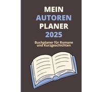Mein Autorenplaner 2025 - Buchplaner für Romane und Kurzgeschichten: Notiere Ideen, Mind Mapping, Plots, Charaktere, Schauplätze, Skizzen in einem Planer