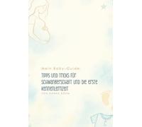 Mein Baby-Guide: Tipps und Tricks für Schwangerschaft und die erste Kennenlernzeit: Fachwissen, Praxiserfahrung und ganz viel Herz
