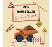 Mein Baustellen Kritzelbuch / Ausmalbuch für Kinder: Malbuch für kleine Bauarbeiter