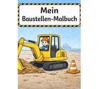 Mein Baustellen-Malbuch: Ein Ausmalbuch für Kinder von 3-5 Jahren