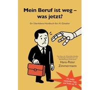 Mein Beruf ist weg - und jetzt?: Ein Überlebenshandbuch fürs KI-Zeitalter