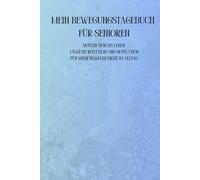 Mein Bewegungstagebuch für Senioren: Aktiver durchs Leben - Tägliche Reflexion und Motivation für mehr Beweglichkeit im Alltag