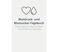 Mein Blutdruck- und Blutzucker-Tagebuch - Werte sicher dokumentieren: Einfaches 3-in-1 Protokoll für Blutdruck, Blutzucker & Insulin - ideal für Arztbesuche, Therapie & Alltag
