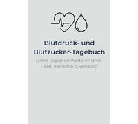 Mein Blutdruck- und Blutzucker-Tagebuch - Werte sicher dokumentieren: Einfaches 3-in-1 Protokoll für Blutdruck, Blutzucker & Insulin - ideal für Arztbesuche, Therapie & Alltag