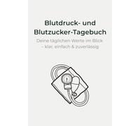 Mein Blutdruck- und Blutzucker-Tagebuch - Werte sicher dokumentieren: Einfaches 3-in-1 Protokoll für Blutdruck, Blutzucker & Insulin - ideal für Arztbesuche, Therapie & Alltag