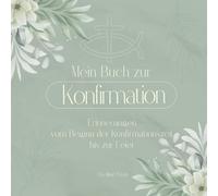 Mein Buch zur Konfirmation: Erinnerungen vom Beginn der Konfirmationszeit bis zur Feier