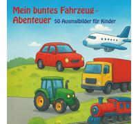 Mein buntes Fahrzeug- Abenteuer: 50 Ausmalbilder für Kinder