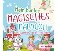 Mein buntes magisches Malbuch: 50 liebevolle Ausmalbilder - Prinzessinnen, Feen & Einhörner für kleine Träumer:innen