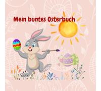 Mein buntes Osterbuch: Osterfreude zum Ausmalen - Ein buntes Abenteuer für kleine Entdecker. Mit Farbe ins Osterwunderland - Ausmalen, Staunen, Spaß haben
