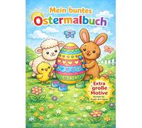Mein buntes Ostermalbuch: Oster Ausmalbuch für Kinder ab 4 Jahren - Große einfache Bilder mit Osterhase, Küken, Lamm und Ostereiern - Perfekt für Kindergarten und Vorschule