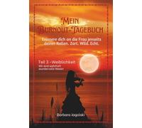 Mein Burnout-Tagebuch Teil 3 Weiblichkeit Wir sind wahrhaft wundervolle Wesen: Erinnere dich an die Frau jenseits deiner Rollen. Zart. Wild. Echt.