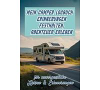 Mein Camper Logbuch - Erinnerungen Festhalten, Abenteuer Erleben!: Auf 142 vorgedruckten Seiten kannst du Stellplätze, Campingplätze, Routen, ... so ein persönliches Erinnerungsbuch schaffen