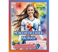 MEIN CHEERLEADER MALBUCH mit positiven Affirmationen für Mädchen ab 8 Jahren, Band 2: Mit 50 wunderschönen Illustrationen und 50 positiven ... Stress abbauen und Kreativität fördern