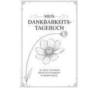 Mein Dankbarkeits-Tagebuch: 90 Tage für mehr Achtsamkeit & innere Ruhe